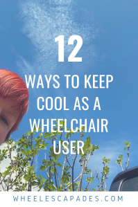 An image to pin. Title text - 12 Ways To Keep Cool As A Wheelchair User is placed over the centre of a photo of bright blue clear sky. Tree branches come in from below and my face is peaking in on the left side. 